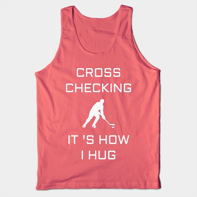 Cross Checking It 's How I Hug Tank Top by Your dream shirt